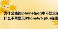 為什么我的iphone在qq中不顯示iphone在線(手機QQ為什么不再顯示iPhone6/6 plus在線)