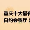重慶十大最有情調的餐廳（重慶十大最適合表白約會餐廳）