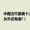 中國古代最美十大美人（中國十大古代美女除了古代四大美女外還有誰?）