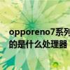 opporeno7系列什么時候出新款 OPPOReno7新年版搭載的是什么處理器 