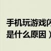 手機玩游戲閃退是什么情況（手機玩游戲閃退是什么原因）