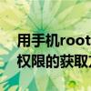 用手機root權限獲取（Android手機ROOT權限的獲取方法）