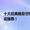 十大經典隨身空間文（經典空間文排行榜好看的空間種田小說推薦）