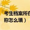 考生檔案所在單位名稱（考生檔案所在單位名稱怎么填）