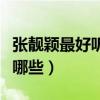 張靚穎最好聽的歌曲（張靚穎最好聽的歌曲有哪些）