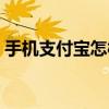 手機支付寶怎樣注銷（手機支付寶怎么提現）