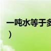 一噸水等于多少升水啊（一噸水等于多少升水）