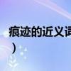 痕跡的近義詞是什么詞（痕跡的近義詞是什么）