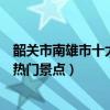 韶關市南雄市十大著名旅游景點（南雄市有哪些好玩的地方熱門景點）