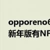 opporeno6pro+有nfc功能嗎 opporeno7新年版有NFC功能嗎 