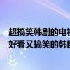 超搞笑韓劇的電視劇排行榜前十名（搞笑韓劇排行榜前十名好看又搞笑的韓國經典電視劇推薦）