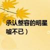 承認整容的明星（娛樂圈十大承認整容明星最后一個讓人唏噓不已）