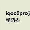 iqoo9pro支持光學變焦 iQOO9Pro支持光學防抖 