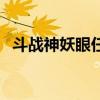 斗戰神妖眼任務(斗戰神妖眼任務在哪接)