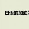 日語的加油怎么打（日語的加油怎么打?）