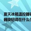 夏天冰箱溫控器調整在幾檔合適（冬天和夏天應將冰箱溫控器旋鈕調在什么位置,為什么）