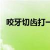 咬牙切齒打一個數字(咬牙切齒打一生肖)
