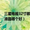 三星電視32寸哪個型號好（康佳26寸液晶電視和三星26寸液晶哪個好）