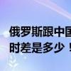 俄羅斯跟中國時差大概多少（俄羅斯與中國的時差是多少！）