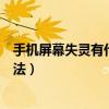 手機屏幕失靈有什么辦法解決（手機屏幕失靈的正確解決方法）