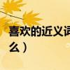 喜歡的近義詞是什么意思（喜歡的近義詞是什么）