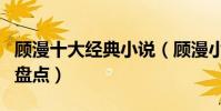 顧漫十大經典小說(顧漫小說有哪些顧漫作品盤點)