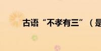 古語“不孝有三”(是指哪三條)