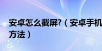 安卓怎么截屏?(安卓手機怎么截屏教程使用方法)