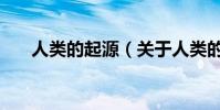 人類的起源(關于人類的起源的介紹)