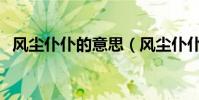 風塵仆仆的意思(風塵仆仆的意思是什么)
