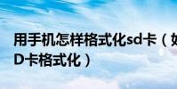 用手機怎樣格式化sd卡(如何快速把手機的SD卡格式化)