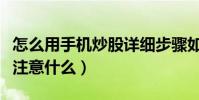 怎么用手機炒股詳細步驟如下(手機炒股應該注意什么)