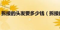 拆接的頭發要多少錢(拆接的頭發要多少錢)
