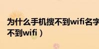 為什么手機搜不到wifi名字啦(為什么手機搜不到wifi)