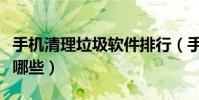 手機清理垃圾軟件排行(手機清理垃圾軟件有哪些)