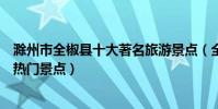 滁州市全椒縣十大著名旅游景點(全椒縣有哪些好玩的地方熱門景點)