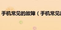 手機常見的故障(手機常見故障及解決辦法)