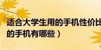 適合大學生用的手機性價比高(適合大學生用的手機有哪些)