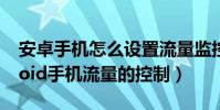 安卓手機怎么設置流量監控(如何實現Android手機流量的控制)