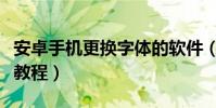 安卓手機更換字體的軟件(安卓手機更換字體教程)
