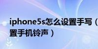 iphone5s怎么設置手寫(iphone5s怎么設置手機鈴聲)
