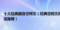 十大經典隨身空間文(經典空間文排行榜好看的空間種田小說推薦)