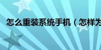 怎么重裝系統手機(怎樣為手機重裝系統)