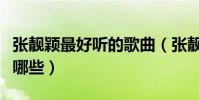 張靚穎最好聽的歌曲(張靚穎最好聽的歌曲有哪些)
