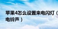 蘋果4怎么設置來電閃燈(蘋果4怎么設置來電鈴聲)