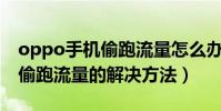 oppo手機偷跑流量怎么辦(OPPOR7S手機偷跑流量的解決方法)