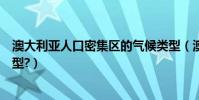 澳大利亞人口密集區的氣候類型(澳大利亞有哪幾種氣候類型?)