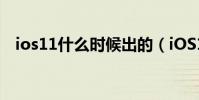 ios11什么時候出的(iOS11什么時候出)