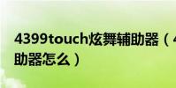 4399touch炫舞輔助器(4399touch炫舞輔助器怎么)