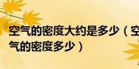 空氣的密度大約是多少(空氣的密度是多少空氣的密度多少)